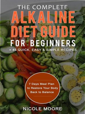 cover image of The Complete Alkaline Diet Guide For Beginners +45 Quick, Easy and Simple Recipes